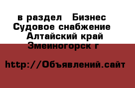  в раздел : Бизнес » Судовое снабжение . Алтайский край,Змеиногорск г.